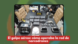 El golpe aéreo: cómo operaba la red de narcodrones